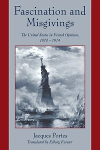 Fascination and Misgivings: The United States French Opinion, 1870–1914
