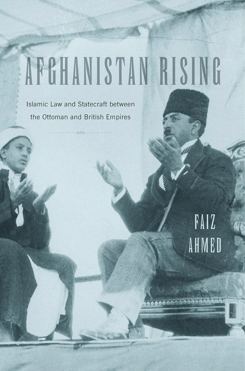 Afghanistan Rising: Islamic Law And Statecraft Between The Ottoman British Empires
