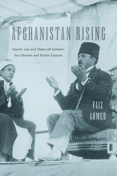 Afghanistan Rising: Islamic Law And Statecraft Between The Ottoman British Empires