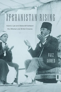 Afghanistan Rising: Islamic Law And Statecraft Between The Ottoman British Empires