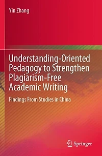 Understanding-Oriented Pedagogy to Strengthen Plagiarism-Free Academic Writing: Findings From Studies in China
