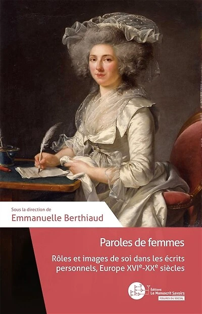 Paroles de femmes: rôles et images de soi dans les écrits personnels, Europe, XVIe-XXe siècle