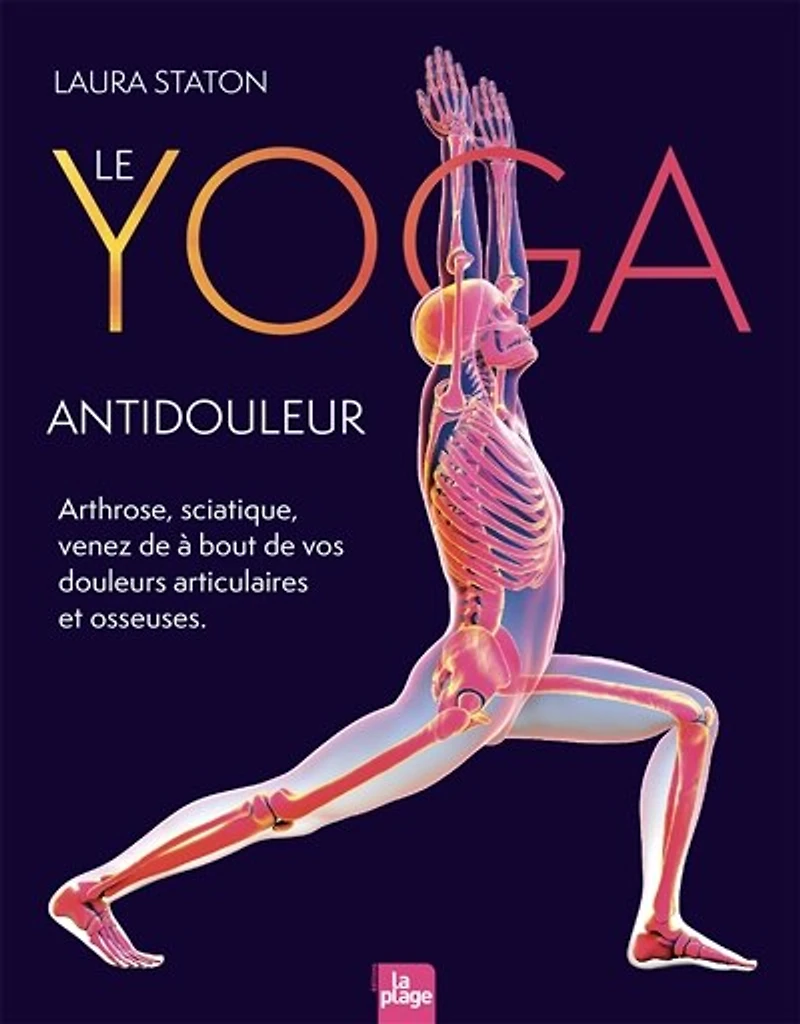 Le yoga antidouleur: sciatique, hernie, arthrose, prothèse de hanche ou genou... venez à bout vos douleurs articulaires et osseuses retrouvez votre mobilité