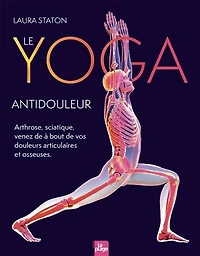 Le yoga antidouleur: sciatique, hernie, arthrose, prothèse de hanche ou genou... venez à bout vos douleurs articulaires et osseuses retrouvez votre mobilité