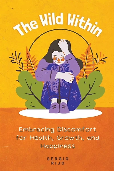 The Wild Within: Embracing Discomfort for Health, Growth, and Happiness