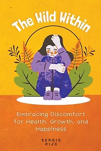 The Wild Within: Embracing Discomfort for Health, Growth, and Happiness