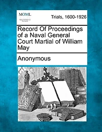 Record Of Proceedings Of A Naval General Court Martial Of William May