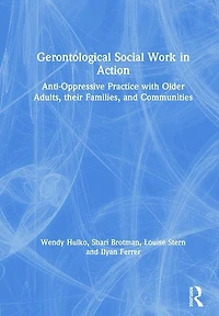 Gerontological Social Work Action: Anti-Oppressive Practice with Older Adults, their Families, and Communities