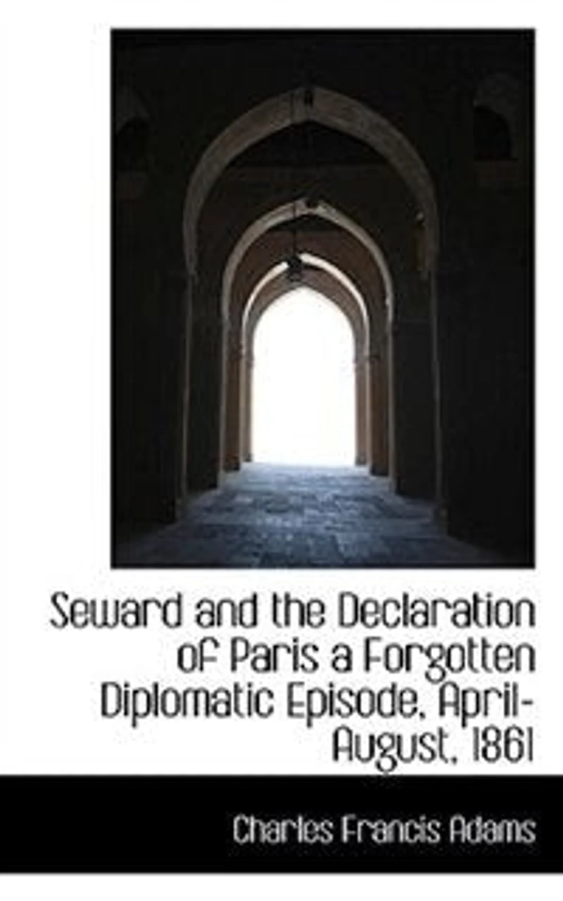 Seward and the Declaration of Paris: A Forgotten Diplomatic Episode, April-August, 1861 (Classic Reprint)