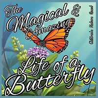 The Magical and Amazing Life of a Butterfly: Incredible Life Cycle of Butterflies illustrated in children's picture books of Nature