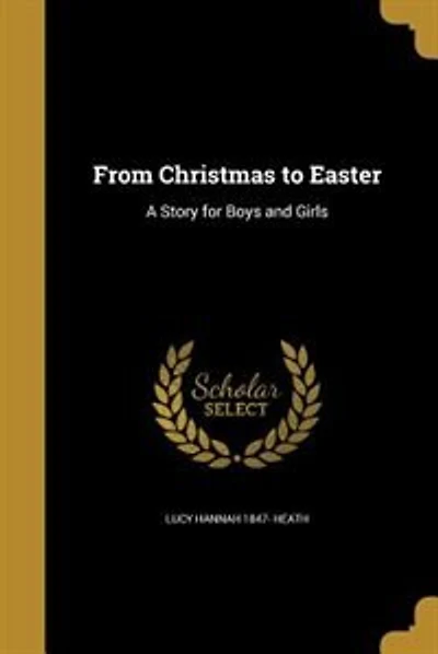 From Christmas to Easter: A Story for Boys and Girls