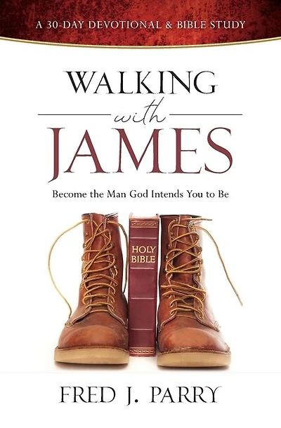 Walking with James: Becoming the Man God Intends You to Be