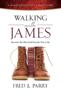 Walking with James: Becoming the Man God Intends You to Be