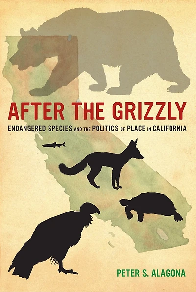 After The Grizzly: Endangered Species And Politics Of Place California