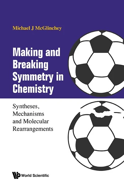 Making And Breaking Symmetry Chemistry: Syntheses, Mechanisms Molecular Rearrangements