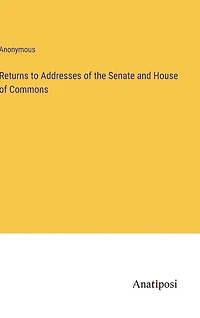 Returns to Addresses of the Senate and House of Commons