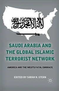 Saudi Arabia and the Global Islamic Terrorist Network: America West's Fatal Embrace