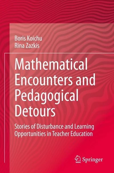 Mathematical Encounters and Pedagogical Detours: Stories of Disturbance and Learning Opportunities in Teacher Education