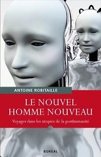Le nouvel homme nouveau: voyages dans les utopies de la posthumanité