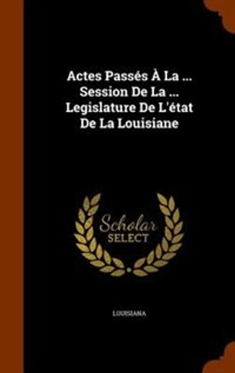 Actes Passés À La ... Session De Legislature L'état Louisiane