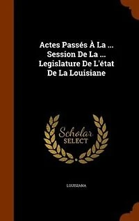 Actes Passés À La ... Session De Legislature L'état Louisiane