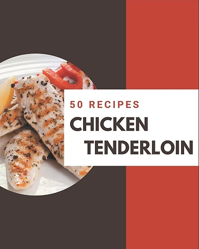 50 Chicken Tenderloin Recipes: Chicken Tenderloin Cookbook - All The Best Recipes You Need are Here!