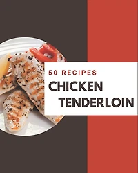 50 Chicken Tenderloin Recipes: Chicken Tenderloin Cookbook - All The Best Recipes You Need are Here!