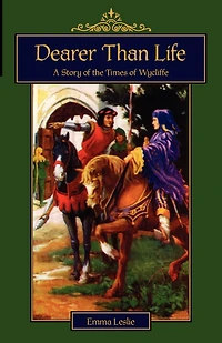Dearer Than Life: A Story of the Times Wycliffe