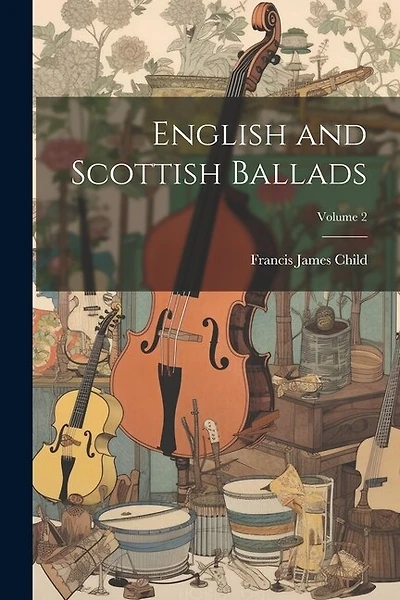 English and Scottish Ballads; Volume 2