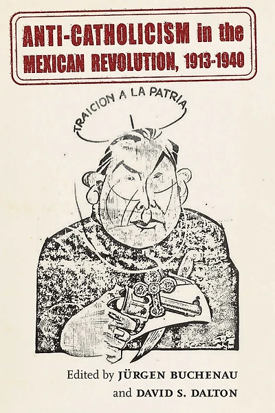 Anti-Catholicism the Mexican Revolution, 1913-1940