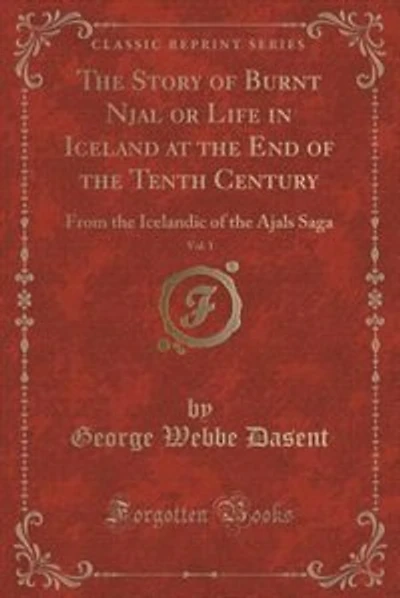The Story of Burnt Njal or Life in Iceland at the End of the Tenth Century, Vol. 1: From the Icelandic of the Ajals Saga (Classic Reprint)