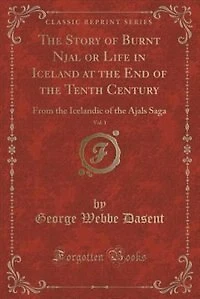 The Story of Burnt Njal or Life in Iceland at the End of the Tenth Century, Vol. 1: From the Icelandic of the Ajals Saga (Classic Reprint)