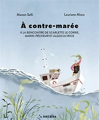 A contre-marée : à la rencontre de Scarlette Le Corre, marin-pêcheur et algocultrice: à la rencontre de Scarlette Le Corre, marin-pêcheur et algocultrice
