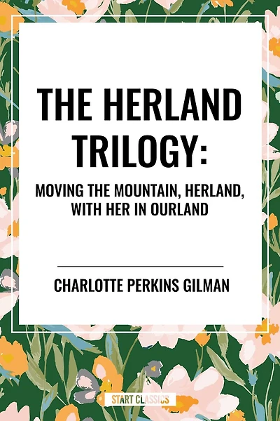 Herland Trilogy: Moving the Mountain, Herland, with Her Ourland