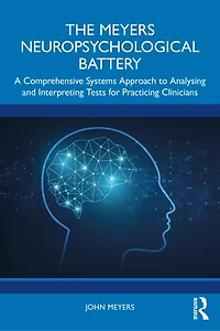 The Meyers Neuropsychological Battery: A Comprehensive Systems Approach to Analysing and Interpreting Tests for Practicing Clinicians