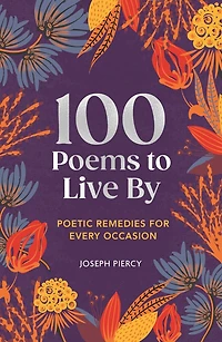 100 Poems to Live By: Poetic Remedies for Any Occasion