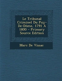 Le Tribunal Criminel Du Puy-De-Dôme, 1791 À 1800 - Primary Source Edition