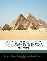 A Guide To The Architecture Of Ancient Egypt, Including Luxor Temple, Karnak, Great Sphinx Of Giza And More