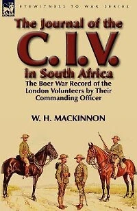 the Journal of C. I. V. South Africa: Boer War Record London Volunteers by Their Commanding Officer