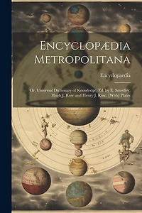 Encyclopædia Metropolitana: Or, Universal Dictionary of Knowledge, Ed. by E. Smedley