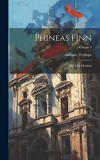 Phineas Finn: The Irish Member; Volume 3