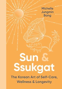 Sun & Ssukgat: The Korean Art of Self-Care, Wellness Longevity