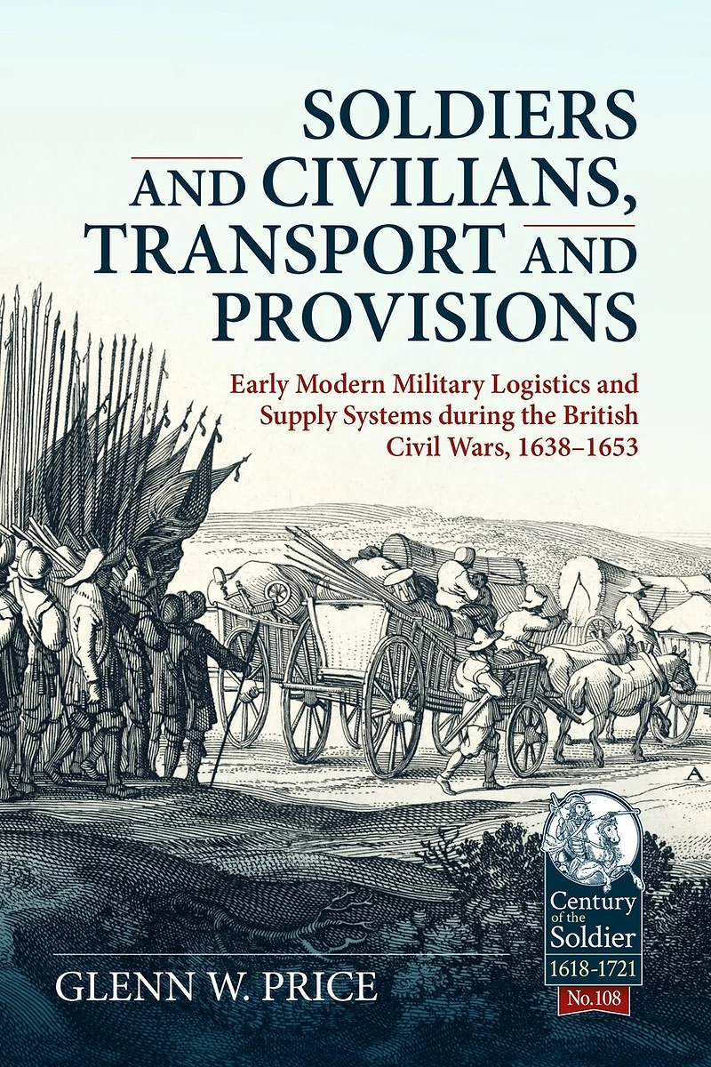 Soldiers and Civilians, Transport and Provisions: Early modern military logistics and supply systems during the British Civil Wars, 1638-1653
