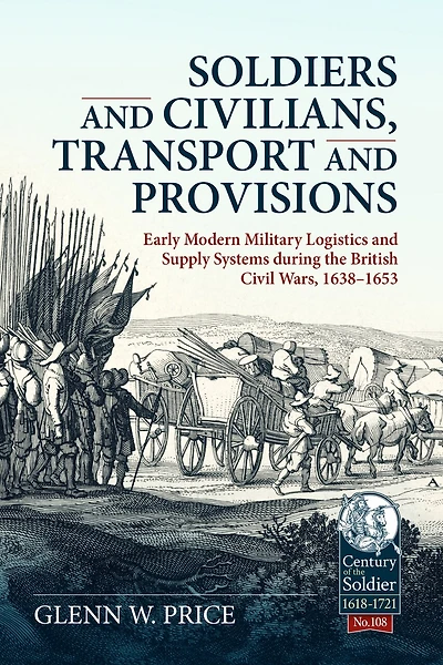 Soldiers and Civilians, Transport and Provisions: Early modern military logistics and supply systems during the British Civil Wars, 1638-1653