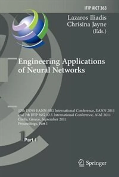 Engineering Applications of Neural Networks: 12th International Conference, EANN 2011 and 7th IFIP WG 12.5 International Conference, AIAI 2011, Corfu, Greece, September 15-18, 2011, Proceedings