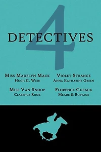 4 Detectives: Miss Madelyn Mack, Detective / Problems For Violet Strange / Miss Van Snoop / Florence Cusack