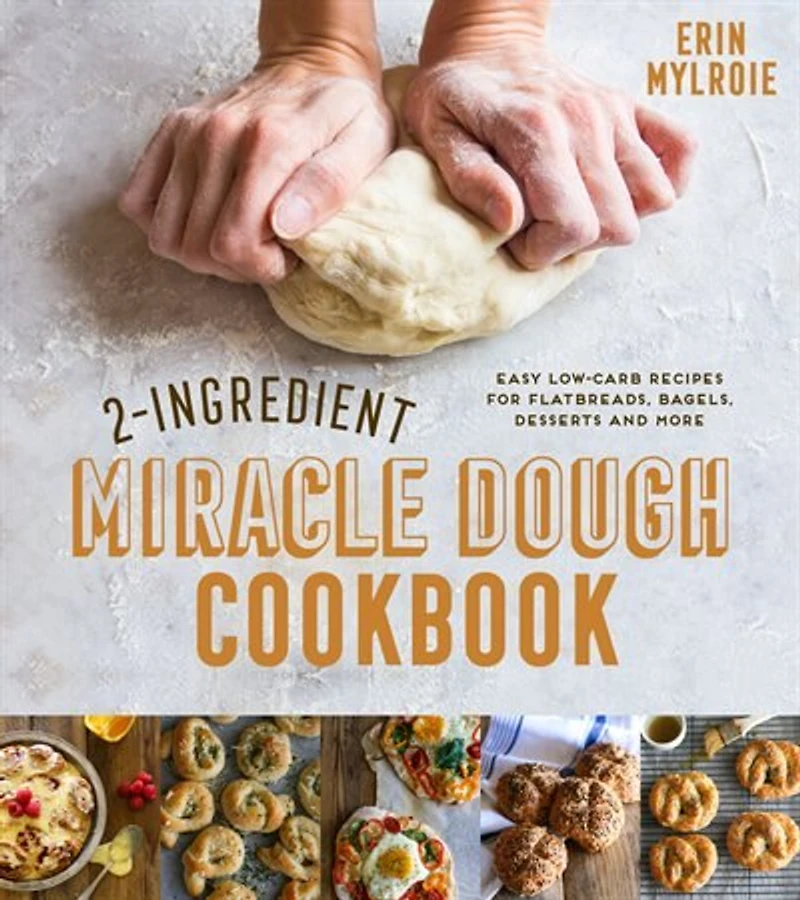 2-ingredient Miracle Dough Cookbook: Easy Lower-carb Recipes For Flatbreads, Bagels, Desserts And More