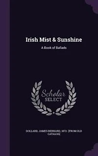 Irish Mist & Sunshine: A Book of Ballads