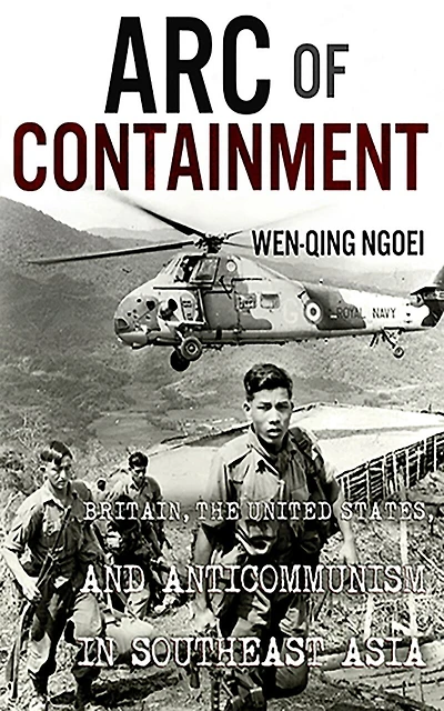 Arc of Containment: Britain, the United States, and Anticommunism Southeast Asia