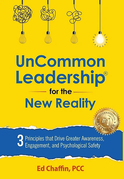 UnCommon Leadership(R) for the New Reality: 3 Principles That Drive Greater Awareness, Engagement, and Psychological Safety